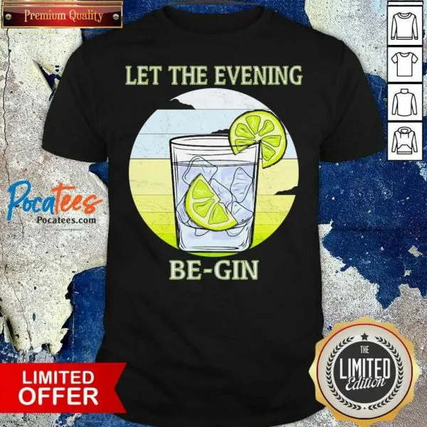 Nice Gin Glass Let The Evening Begin Shirt