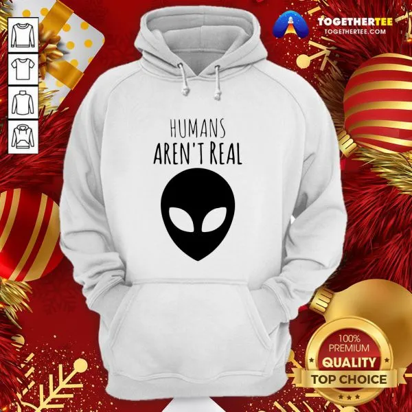 Nice Humans Arent Real Shirt - Image 5