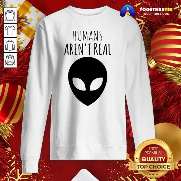 Nice Humans Arent Real Shirt - Image 4