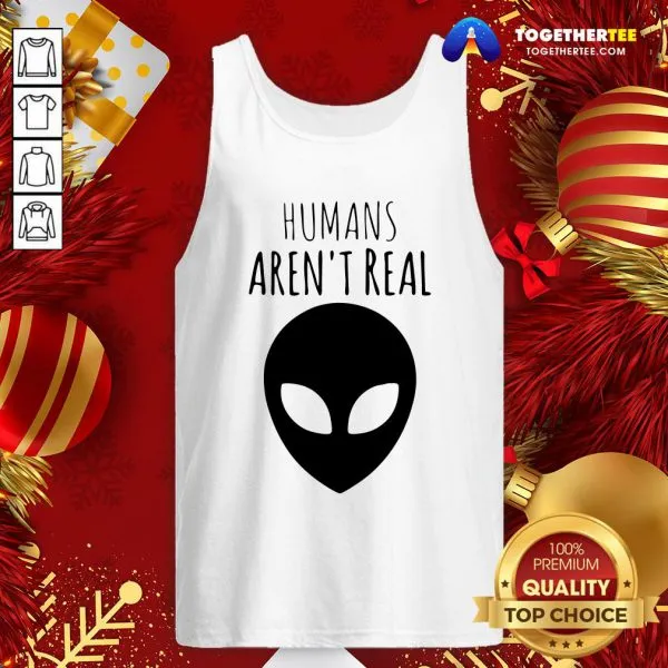Nice Humans Arent Real Shirt - Image 3