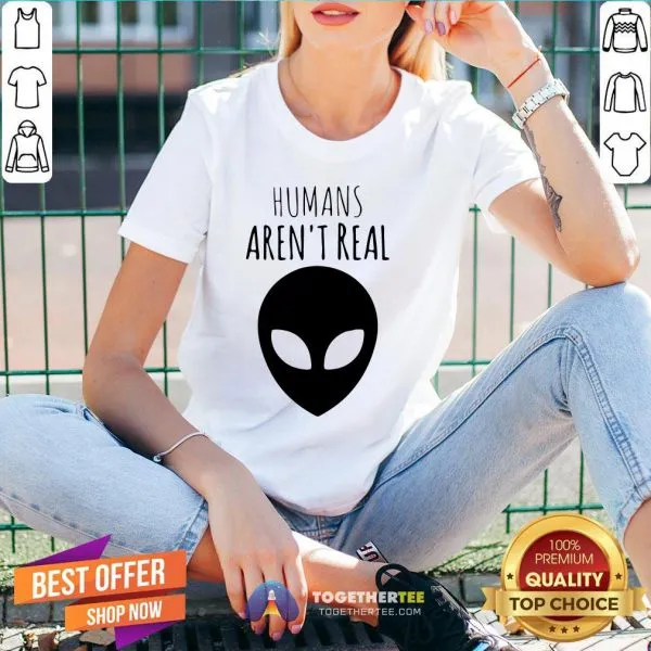 Nice Humans Arent Real Shirt - Image 2