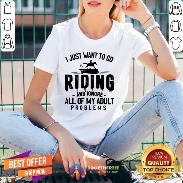 Nice I Just Want To Go Riding And Ignore All Of My Adult Problems Shirt - Image 2