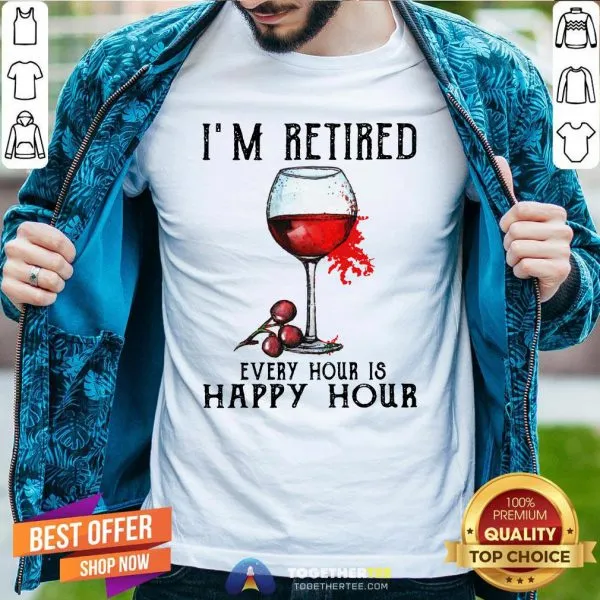 Nice Im Retired Every Hour Is Happy Hour Shirt