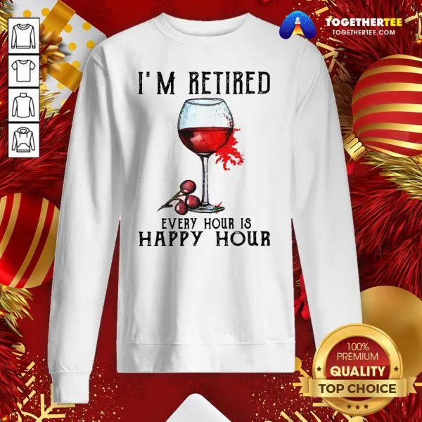 Nice Im Retired Every Hour Is Happy Hour Shirt - Image 4
