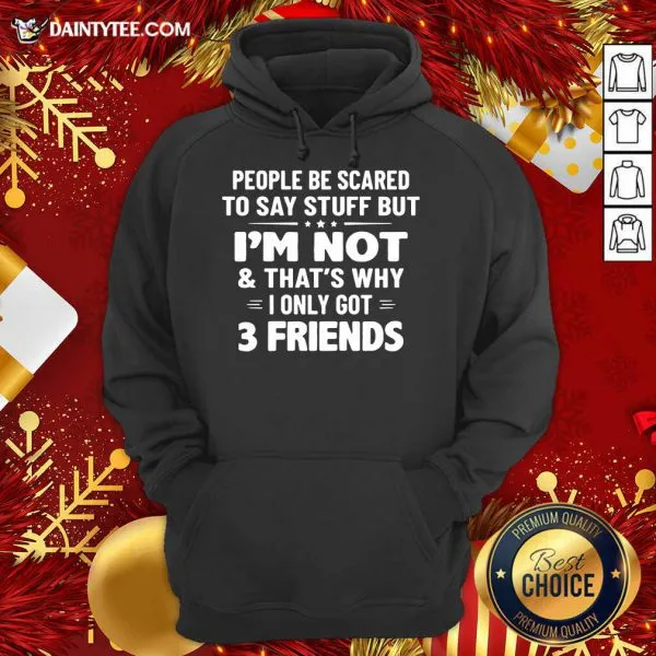Nice People Be Scared To Say Stuff But Im Not And Thats Why I Only Got 3 Friends Shirt - Image 3