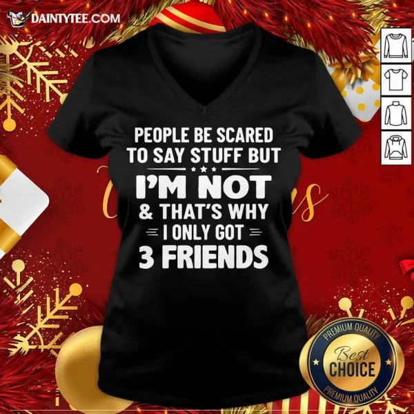 Nice People Be Scared To Say Stuff But Im Not And Thats Why I Only Got 3 Friends Shirt - Image 4