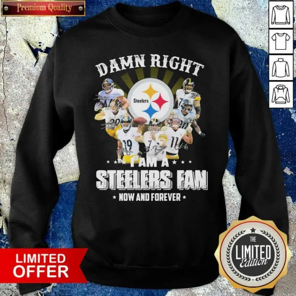 Nice So Damn Right I Am A Pittsburgh Steelers Fan Now And Forever Signature Shirt - Image 5