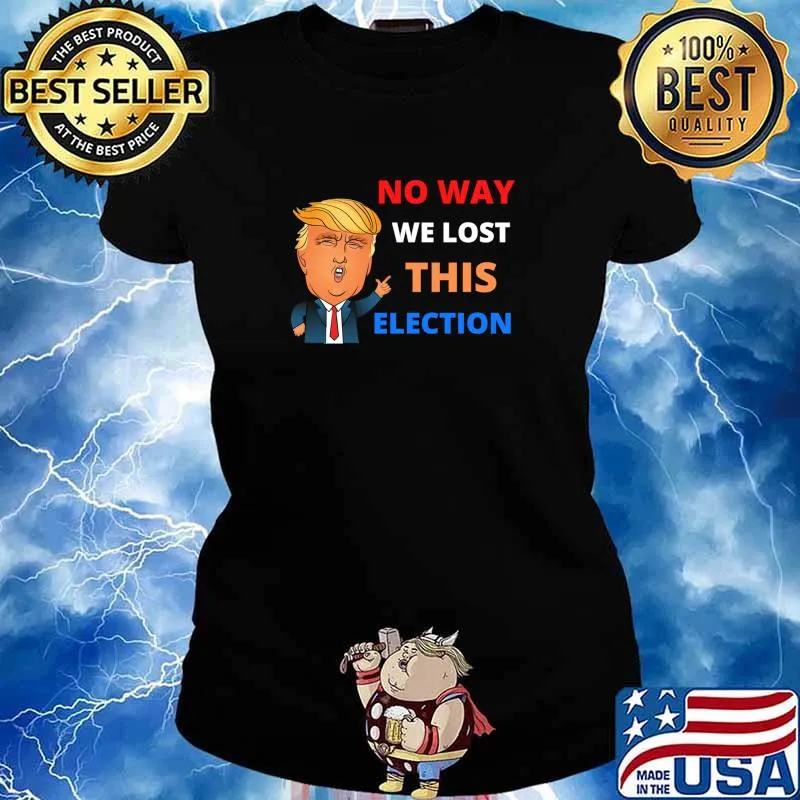 No Way We Lost This Election Donald Trump President 2020 Shirt Ladies tee