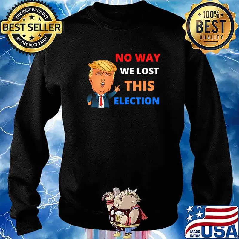 No Way We Lost This Election Donald Trump President 2020 Shirt Sweater