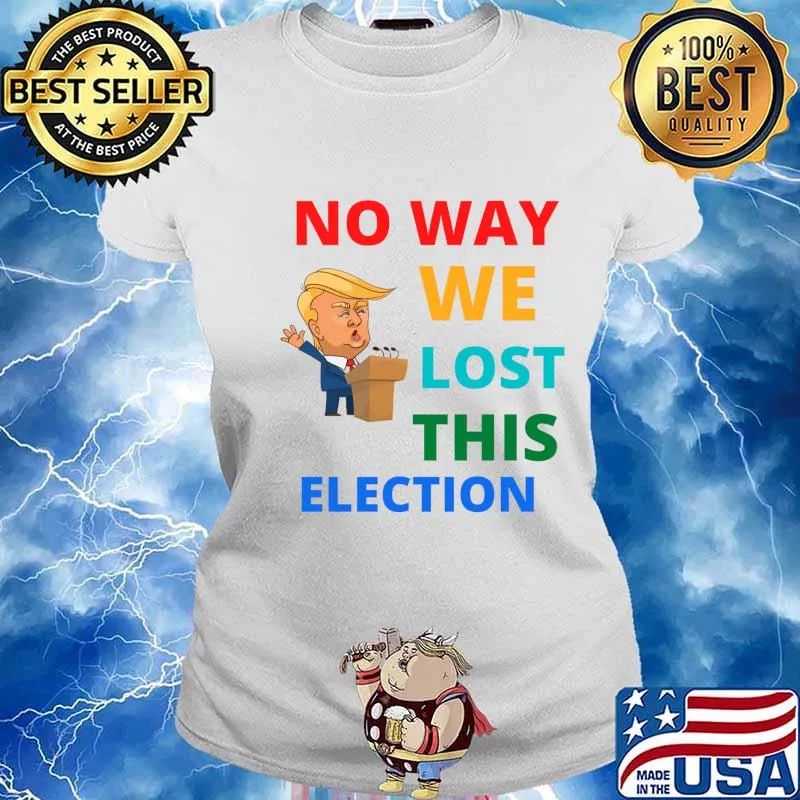 No Way We Lost This Election Donald Trump President Shirt Ladies tee