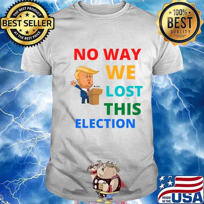 No Way We Lost This Election Donald Trump President Shirt