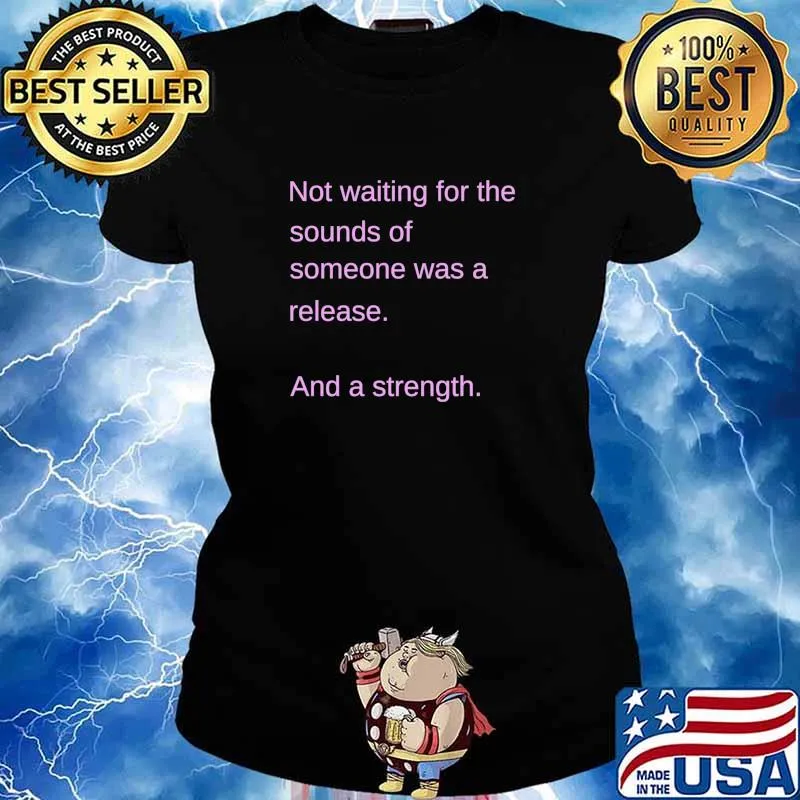 Not Waiting For Sounds Of Someone Was Release And A Strength Quote Shirt Ladies tee