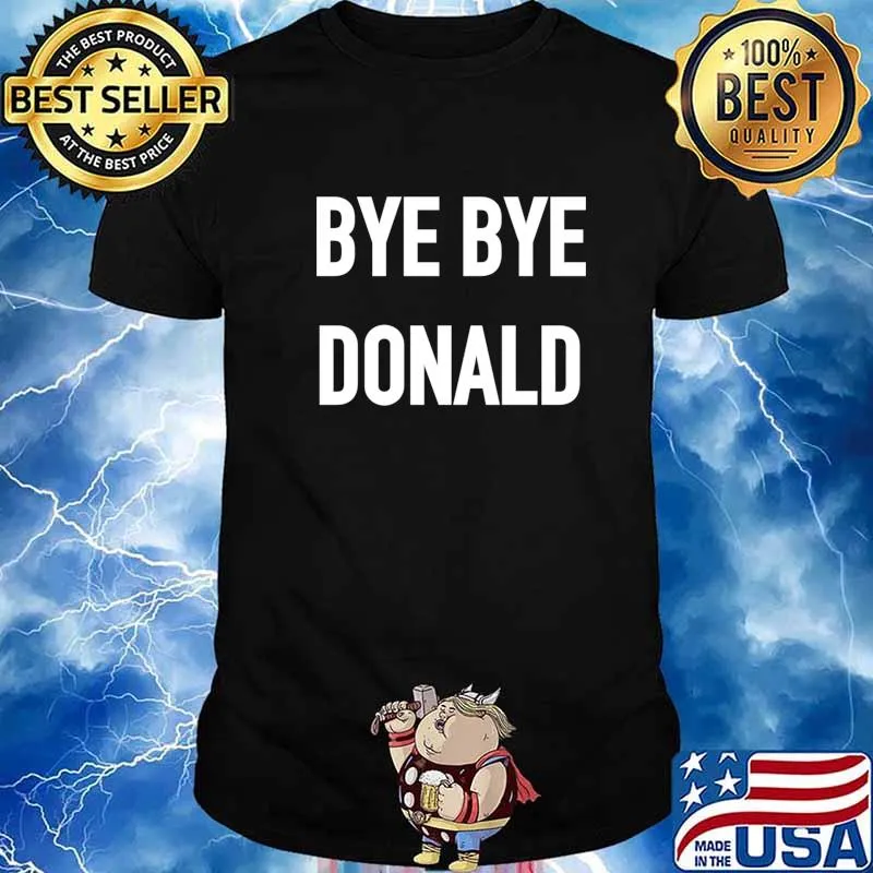 Official Bye Bye Donald Trump Shirt