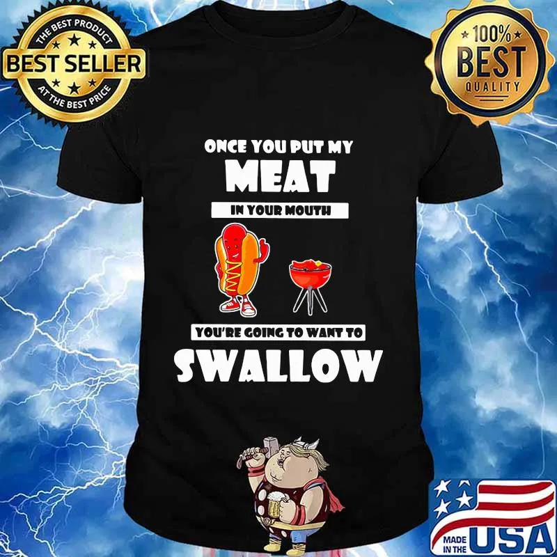 Official Once You Put My Meat In Your Mouth You’re Going To Want To Swallow Shirt
