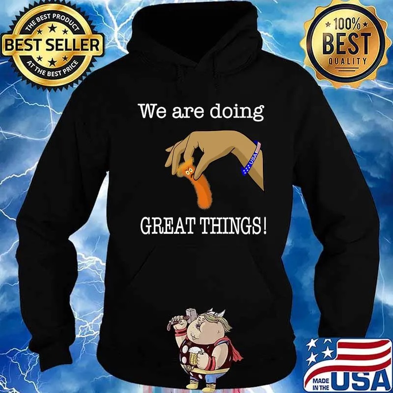 Official We Are Doing Great Thing USA Shirt Hoodie