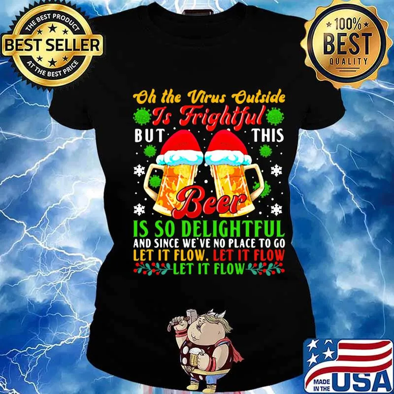 Oh The Virus Outside Is Frightful But This Beer Is So Delightful Let It Flow Merry Xmas Shirt Ladies tee