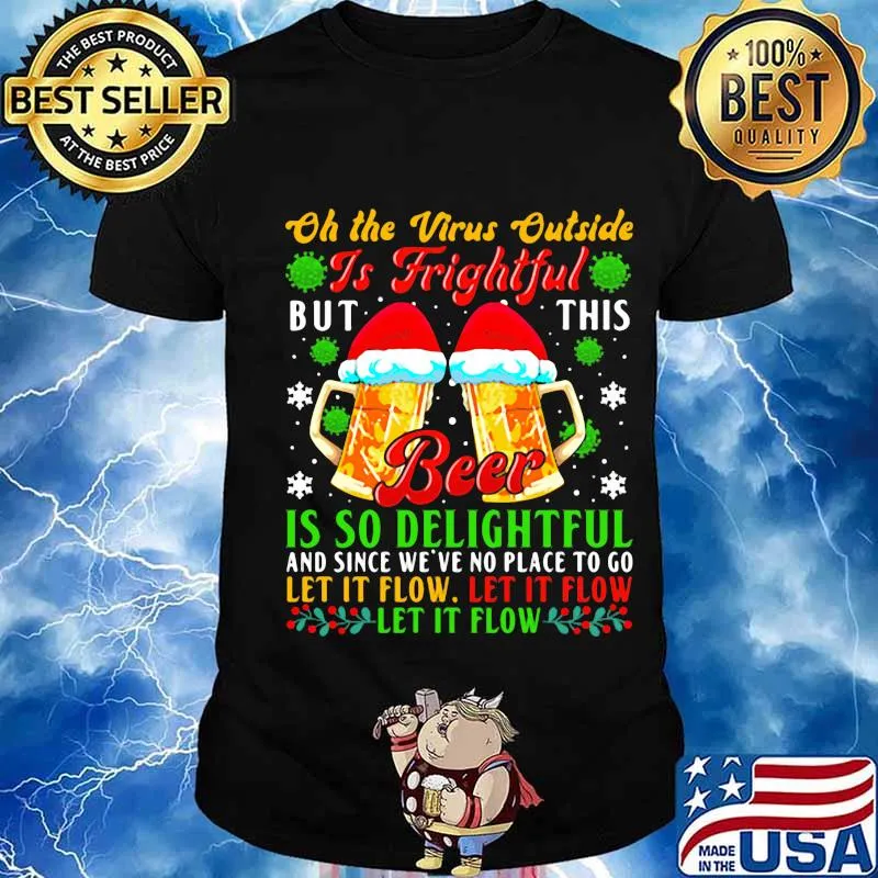Oh The Virus Outside Is Frightful But This Beer Is So Delightful Let It Flow Merry Xmas Shirt