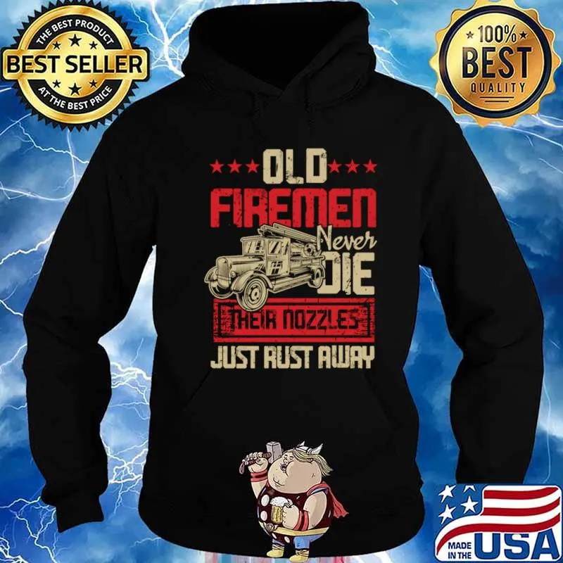Old Firemen Never Die Their Nozzles Just Rust Away The Firetruck Shirt Hoodie
