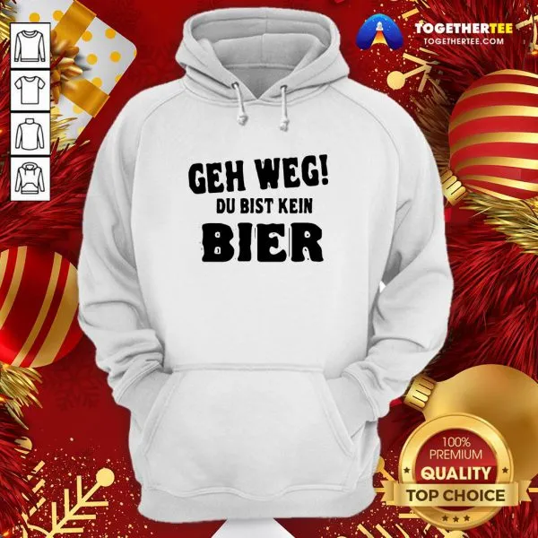 Perfect Geh Weg Du Bist Kein Bier Shirt - Image 5