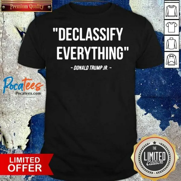 Premium Declassify Everything Quote Donald Trump Jr Shirt