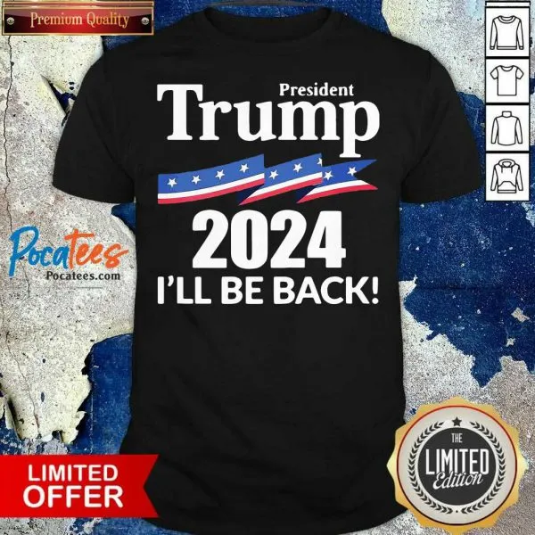 President Trump 2024 Ill Be Back Shirt