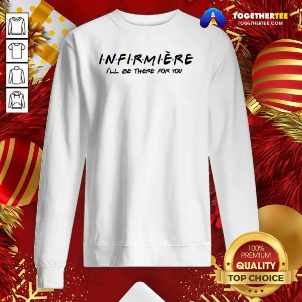 Pretty Infirmiere Ill Be There For You Shirt - Image 4