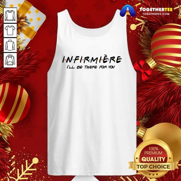 Pretty Infirmiere Ill Be There For You Shirt - Image 3