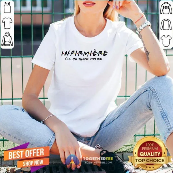 Pretty Infirmiere Ill Be There For You Shirt - Image 2