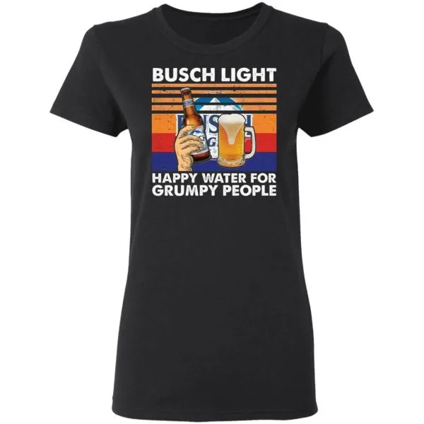 Busch Light happy water for grumpy people T-Shirt - Image 5
