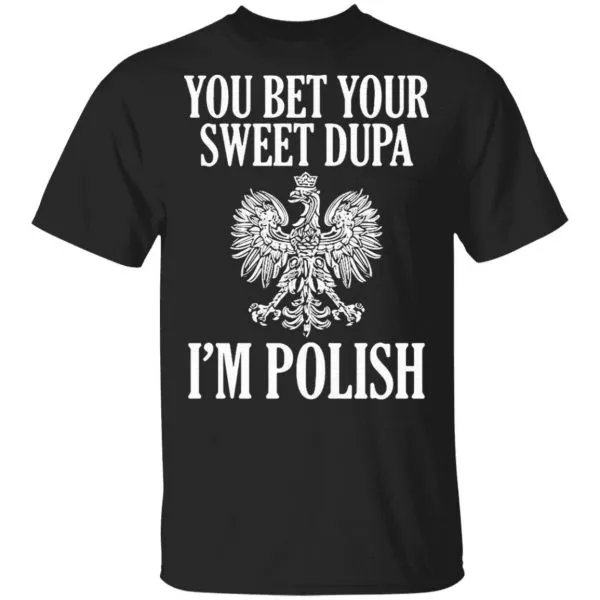 You Bet Your Sweet Dupa Im Polish T-Shirt