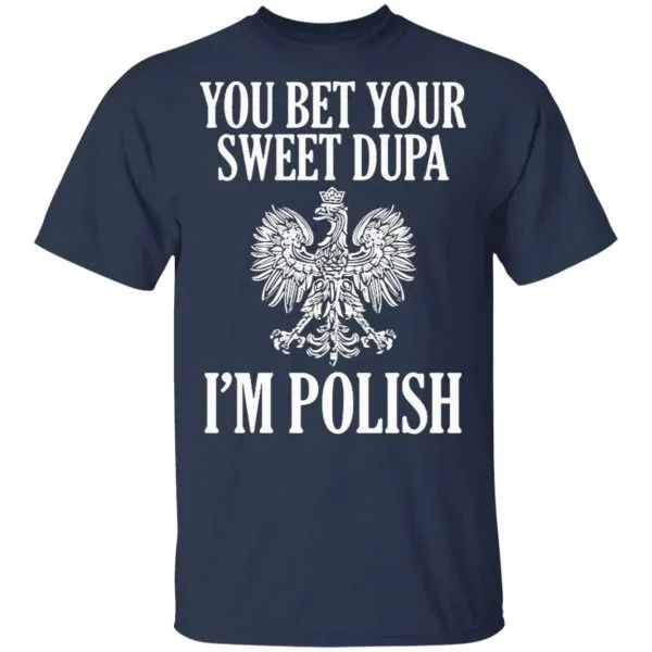 You Bet Your Sweet Dupa Im Polish T-Shirt - Image 4