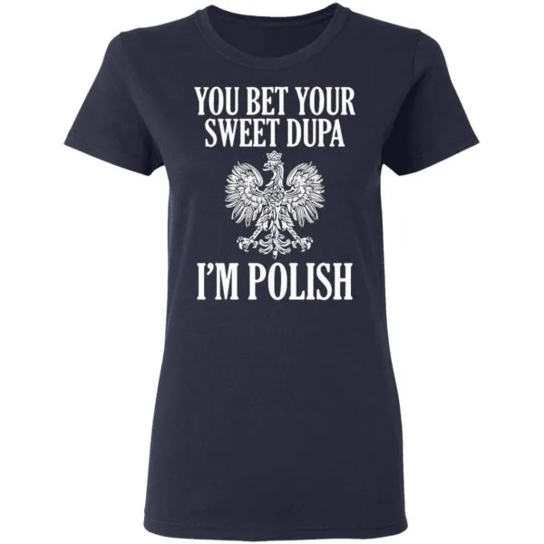 You Bet Your Sweet Dupa Im Polish T-Shirt - Image 6