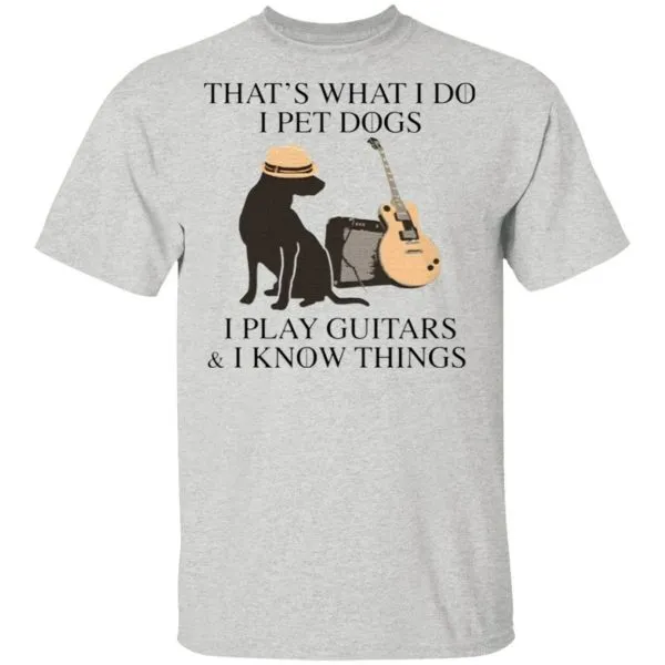 Thats what I do I pet dogs I play guitars I know things T-Shirt - Image 4