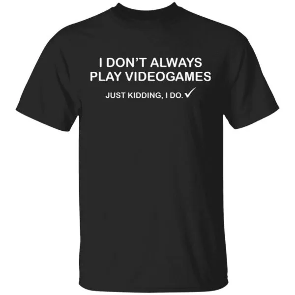 I dont always play videogames just kidding I do T-Shirt