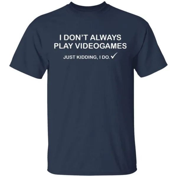 I dont always play videogames just kidding I do T-Shirt - Image 4
