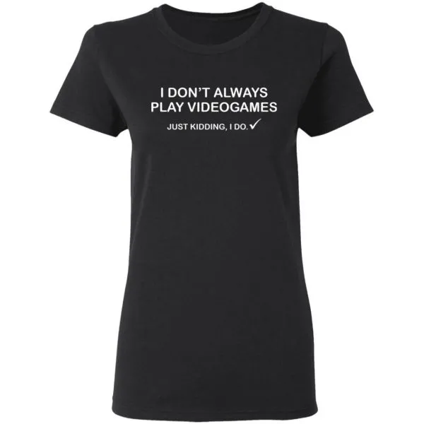 I dont always play videogames just kidding I do T-Shirt - Image 5