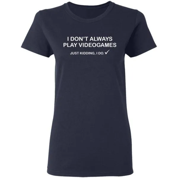 I dont always play videogames just kidding I do T-Shirt - Image 6