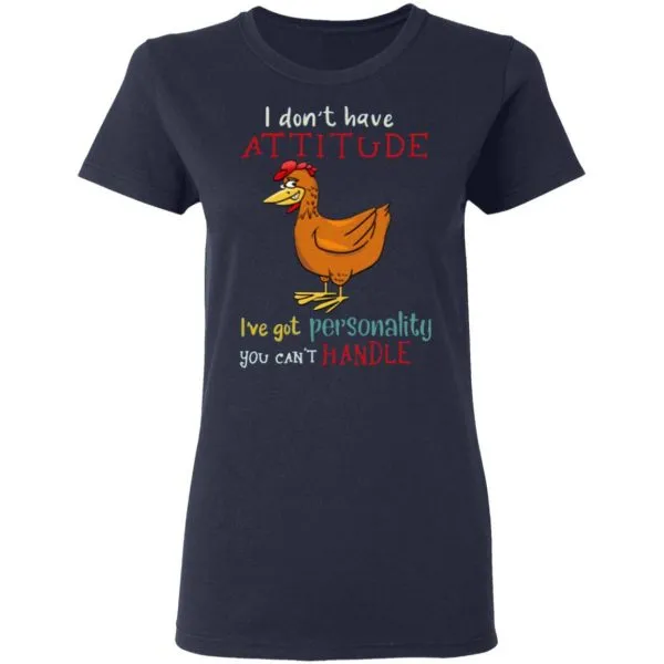 I Dont Have Attitude Ive Got Personality You Cant Handle Chicken T-Shirt - Image 6