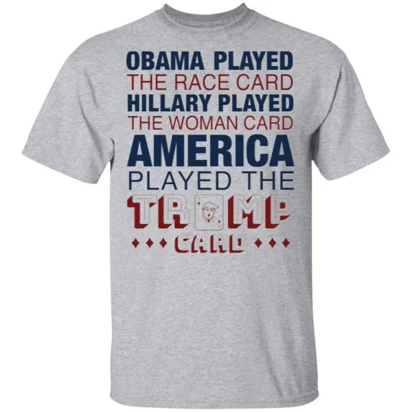 Obama played the race card Hillary played the woman card America played the Trump card T-Shirt - Image 5