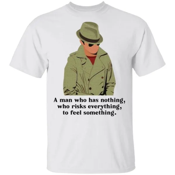 Julius Pepperwood A man who has nothing who risks everything to feel something T-Shirt
