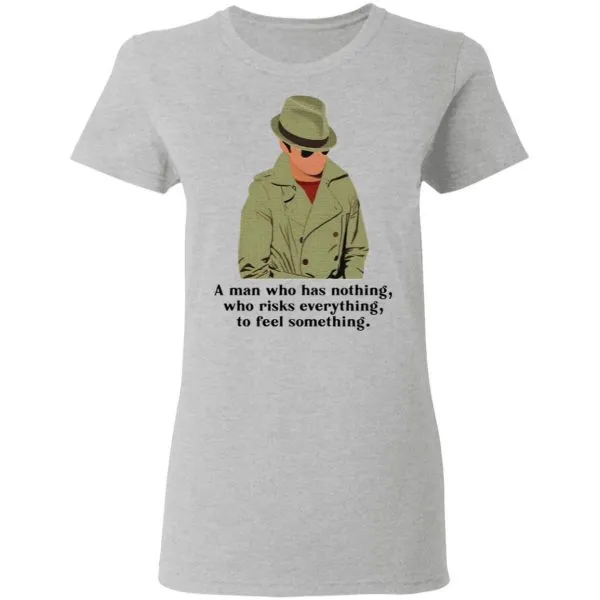 Julius Pepperwood A man who has nothing who risks everything to feel something T-Shirt - Image 7
