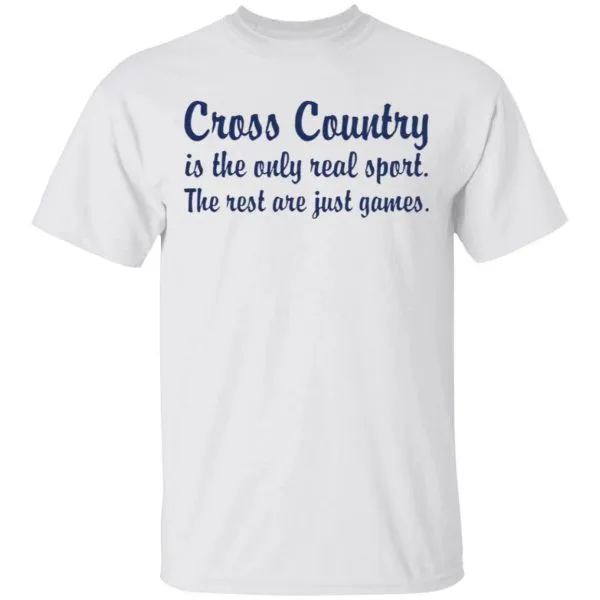 Cross country is the only real sport the rest are just games T-Shirt
