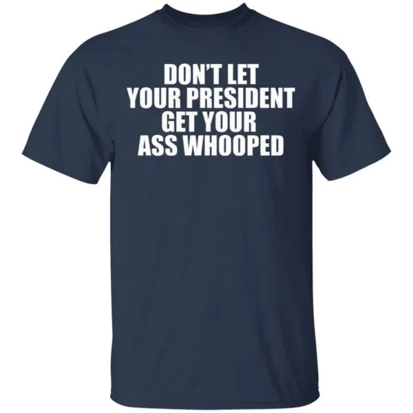 Dont Let Your President Get Your Ass Whooped T-Shirt - Image 4