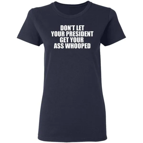 Dont Let Your President Get Your Ass Whooped T-Shirt - Image 6