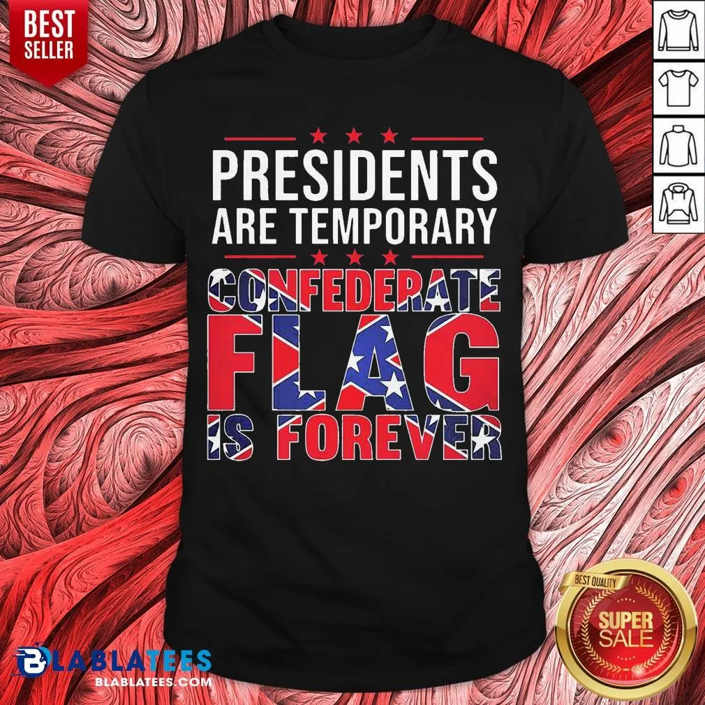 Nice Presidents Are Temporary Confederate Flag Is Forever Shirt