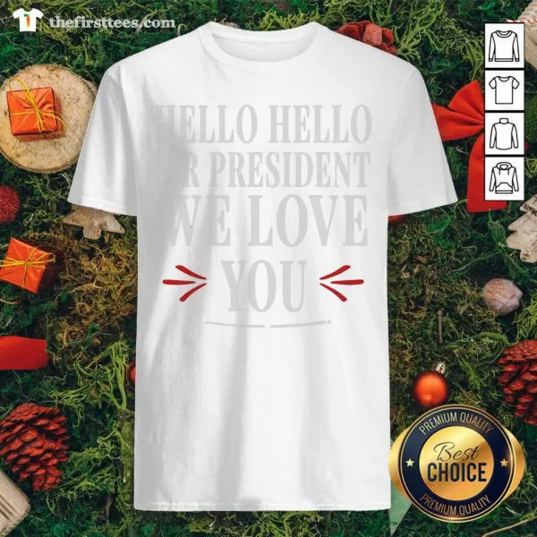 Official Biden Wins 2020 Hello Hello Mr President We Love You Shirt