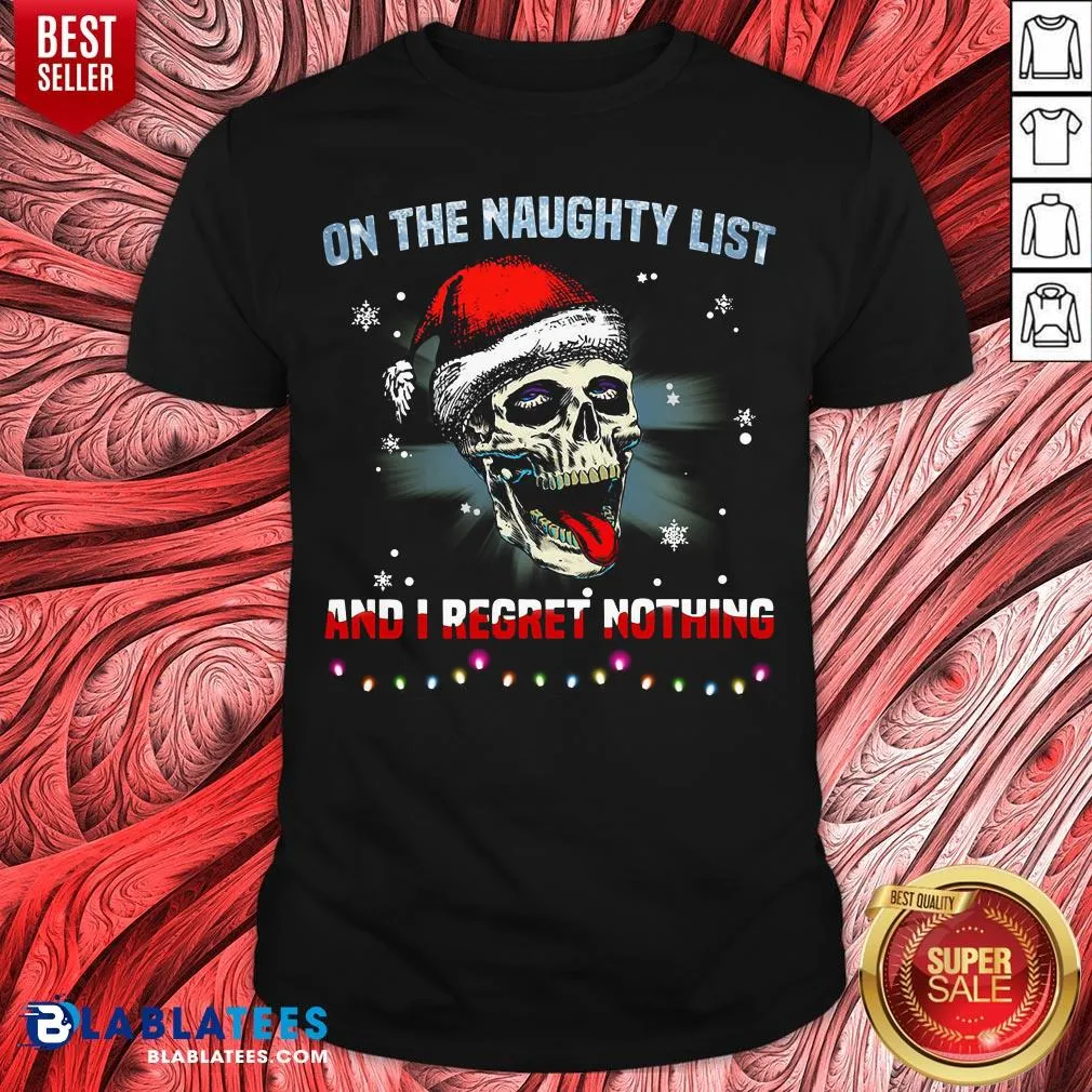 Nice Santa Skull Sugar On The Naughty List And I Regret Nothing Shirt