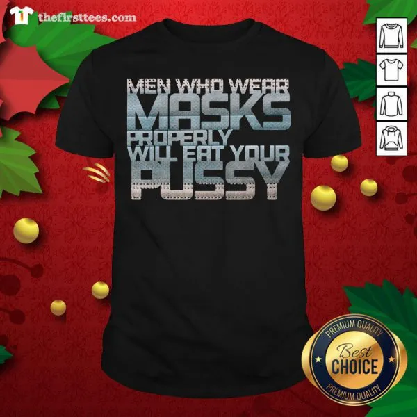 Good Men Who Wear Masks Properly Will Eat Your Pussy Shirt
