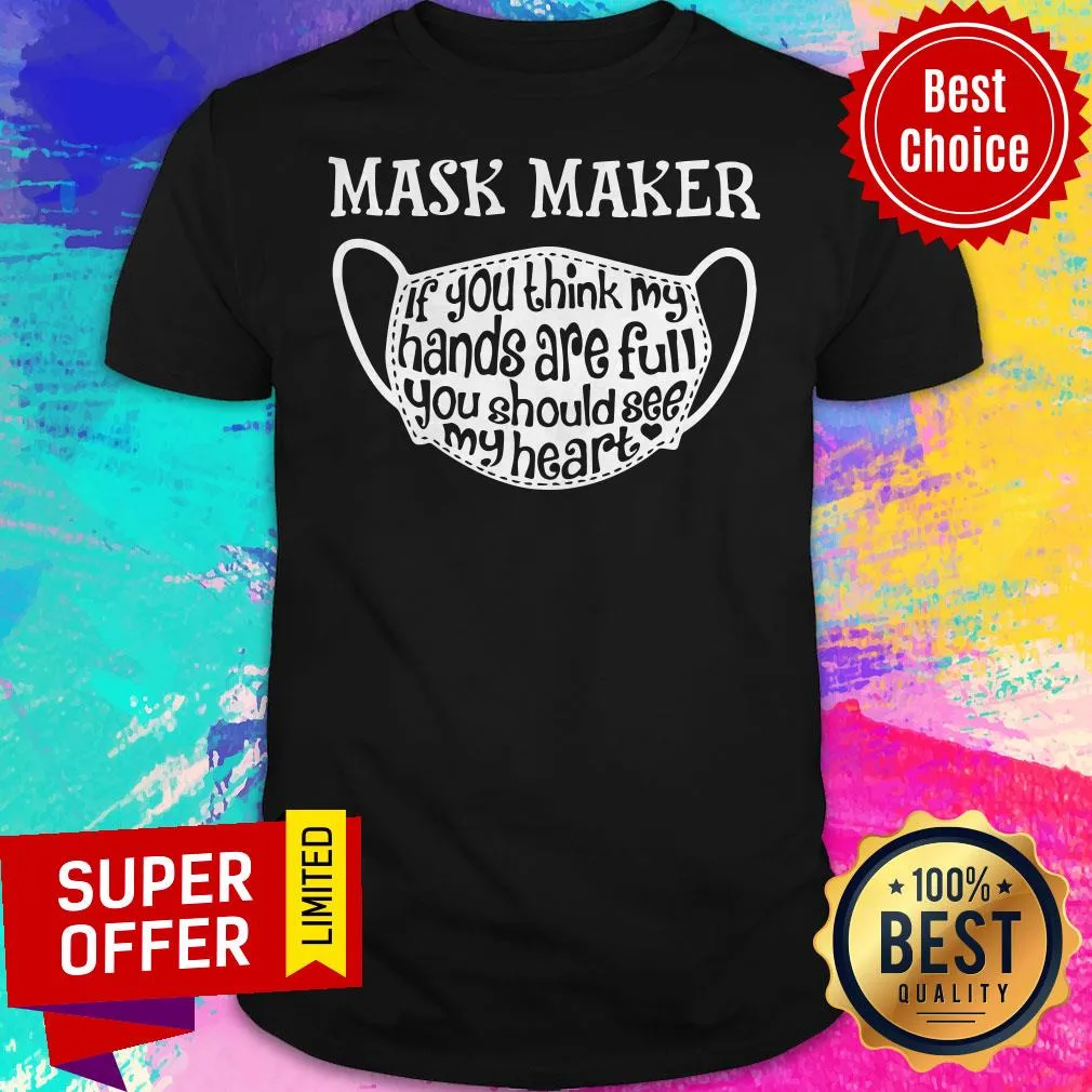 Mask Maker If You Think My Hands Are Full You Should See My Heart Shirt