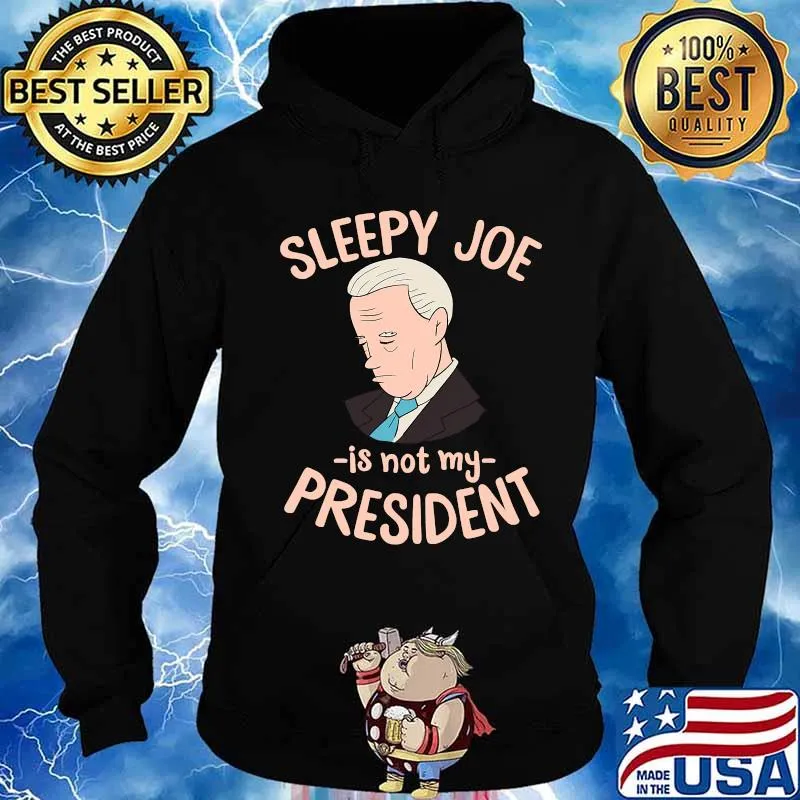 Sleepy Joe Is Not My President Trump Supporter Anti Joe Shirt Hoodie
